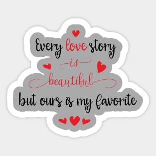 Every Love Story is Beautiful by Ours is my Favorite Sticker